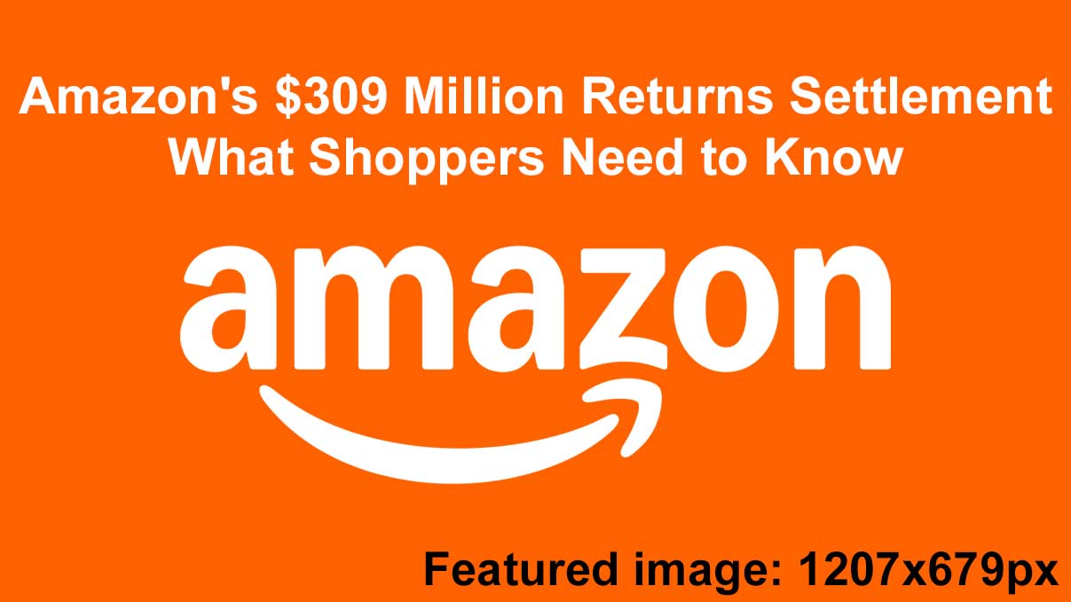 amazons 309 million returns settlement what shoppers need to know
